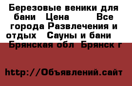 Березовые веники для бани › Цена ­ 40 - Все города Развлечения и отдых » Сауны и бани   . Брянская обл.,Брянск г.